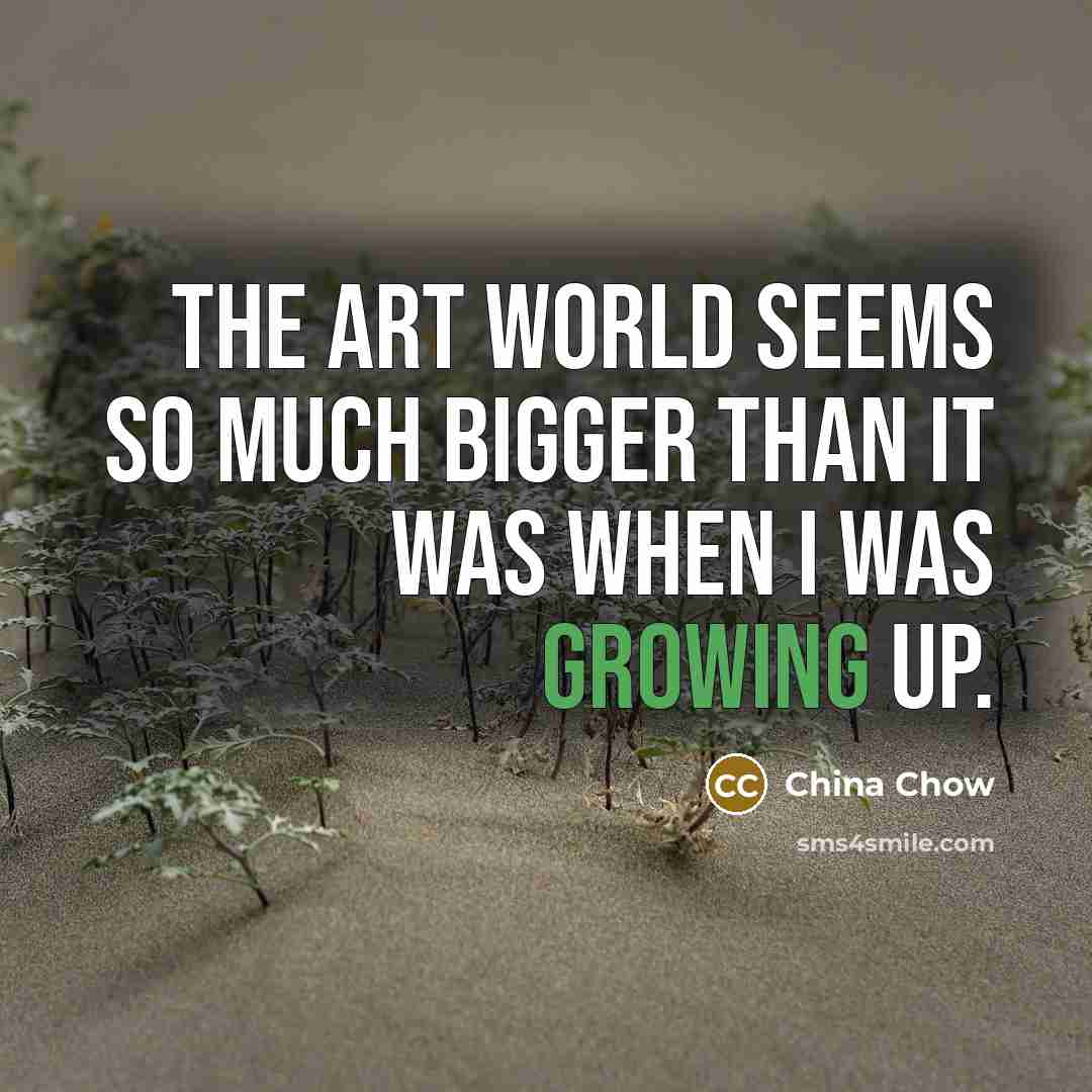 “The art world seems so much bigger than it was…” quote by China Chow