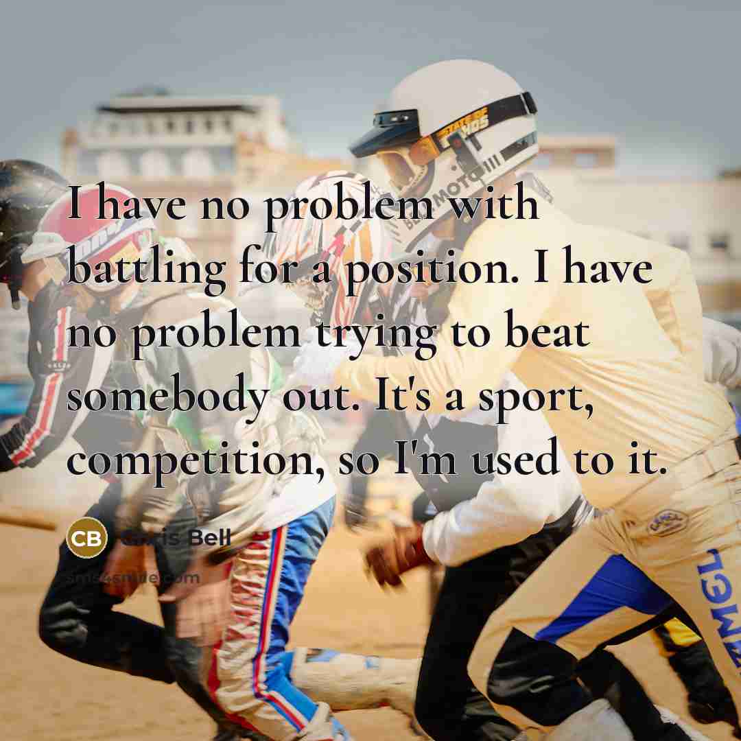 “I have no problem with battling for a position. I…” quote by Chris Bell