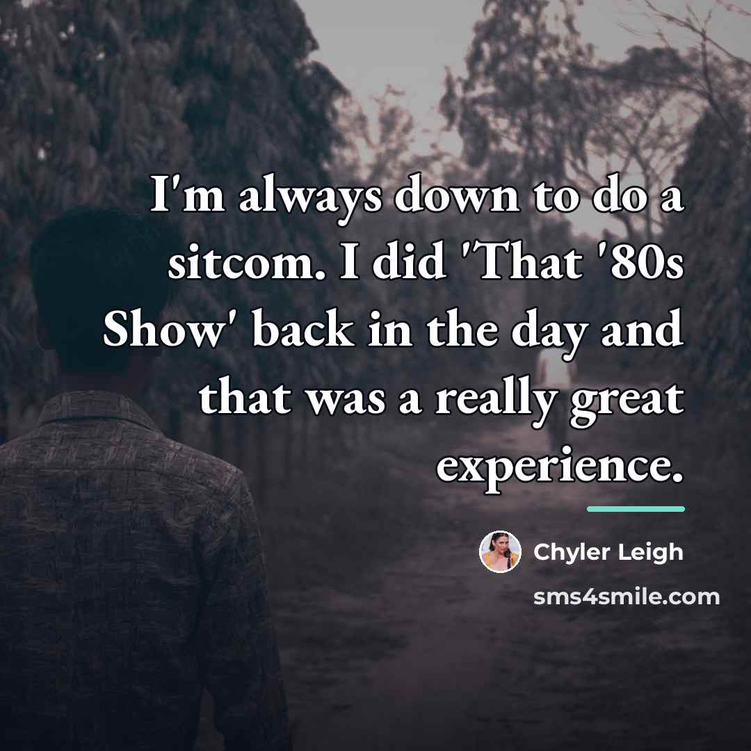 “I'm always down to do a sitcom. I did 'That…” quote by Chyler Leigh