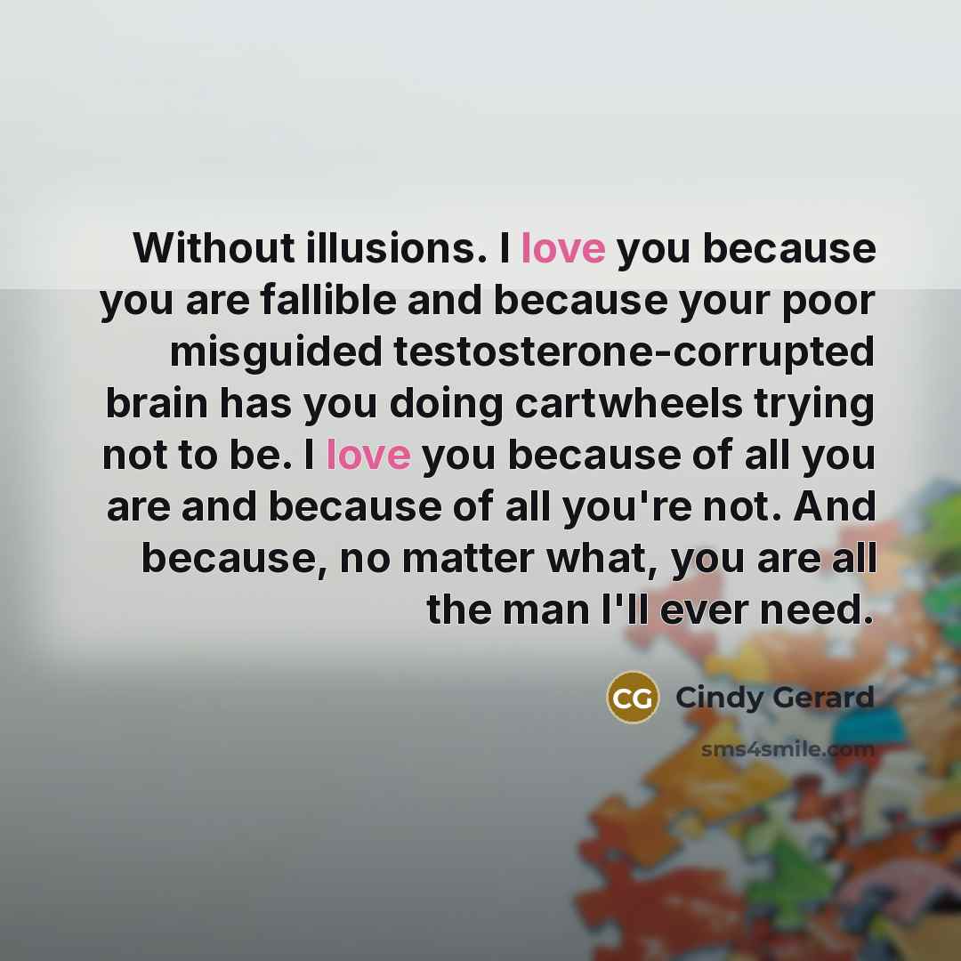 “Without illusions. I love you because you are fallible and…” quote by Cindy Gerard