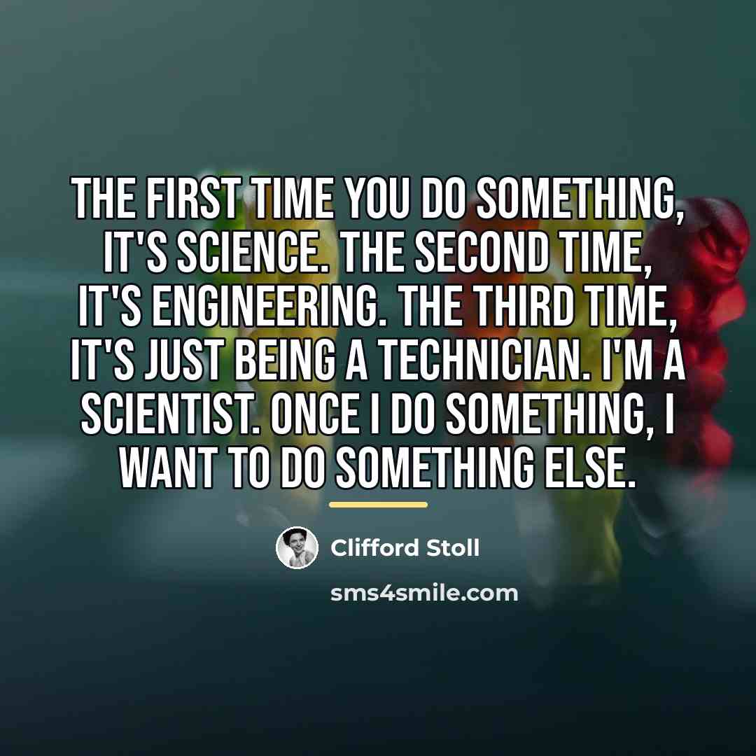“The first time you do something, it's science. The second…” quote by Clifford Stoll