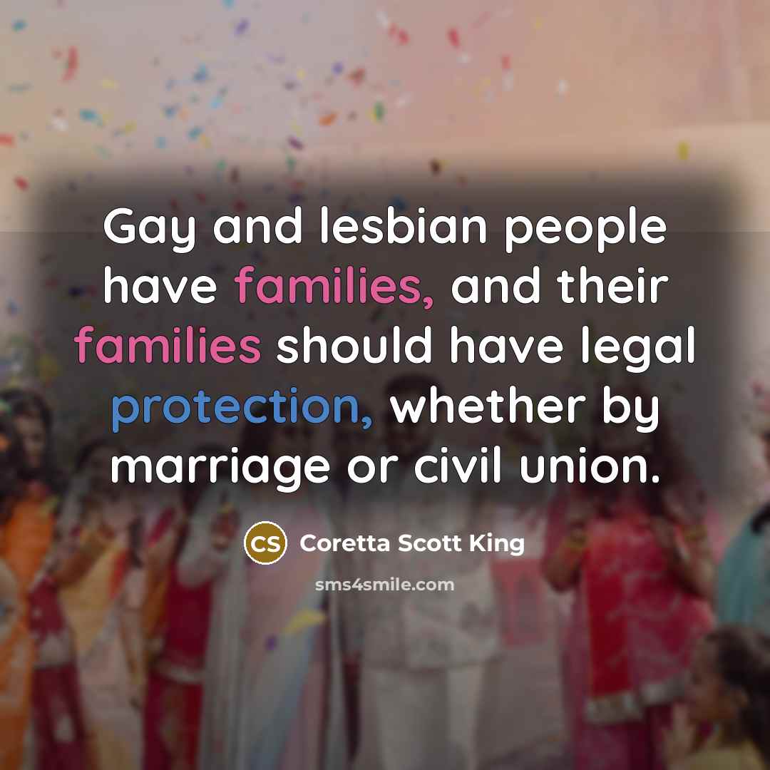 “Gay and lesbian people have families, and their families should…” quote by Coretta Scott King