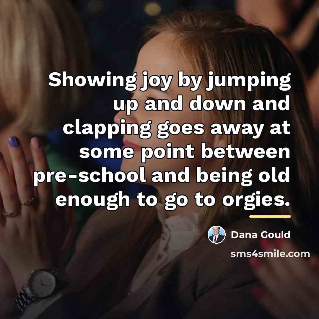 “Showing joy by jumping up and down and clapping goes…” quote by Dana Gould