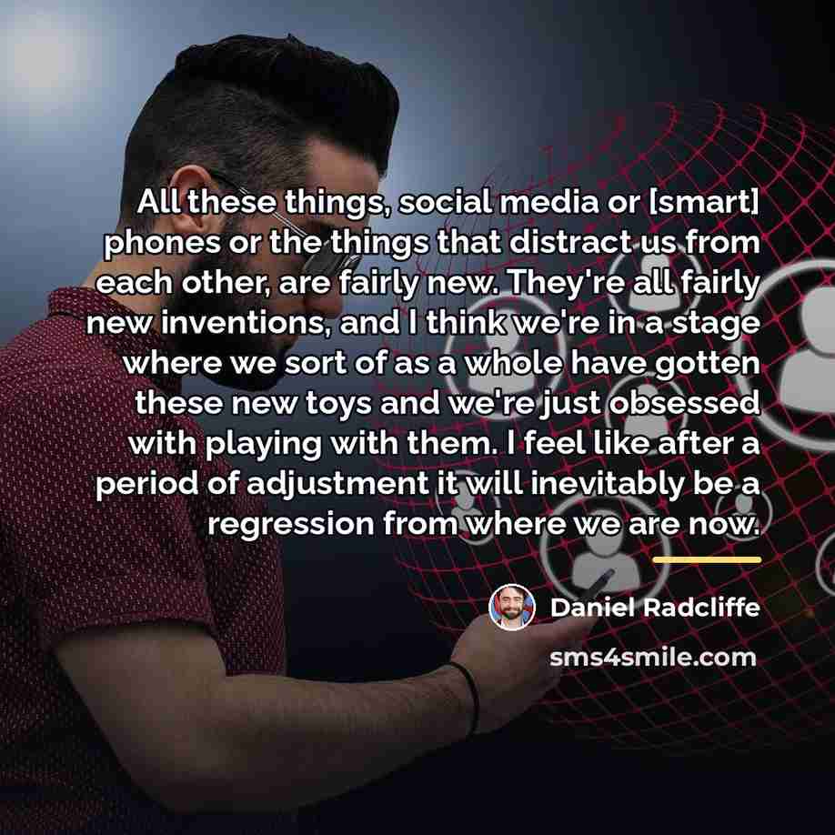 “All these things, social media or [smart] phones or the…” quote by Daniel Radcliffe