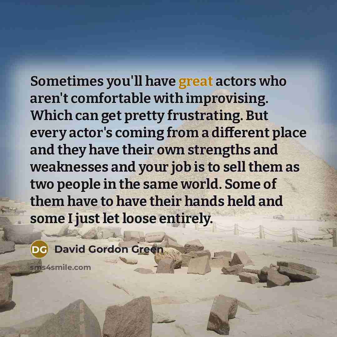 “Sometimes you'll have great actors who aren't comfortable with improvising.…” quote by David Gordon Green