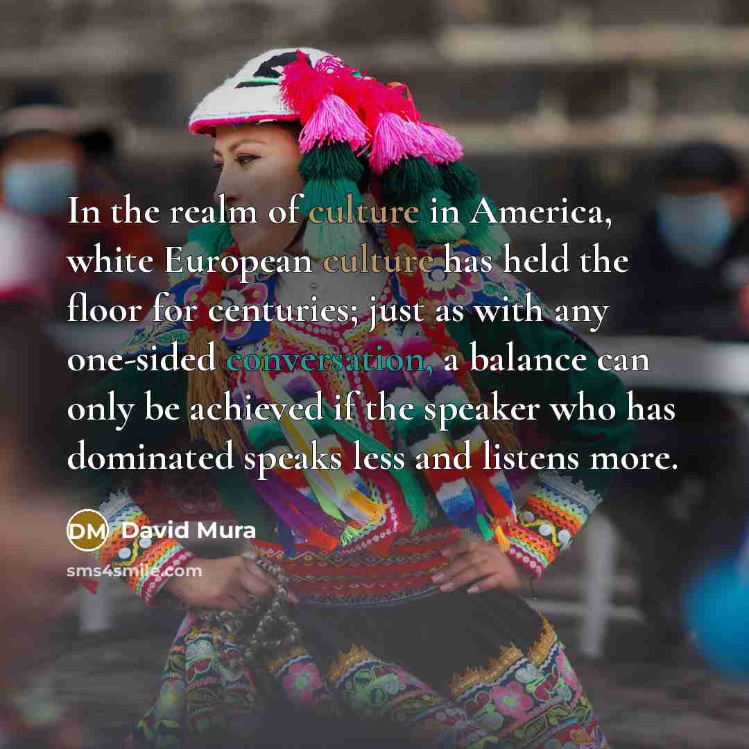 “In the realm of culture in America, white European culture…” quote by David Mura