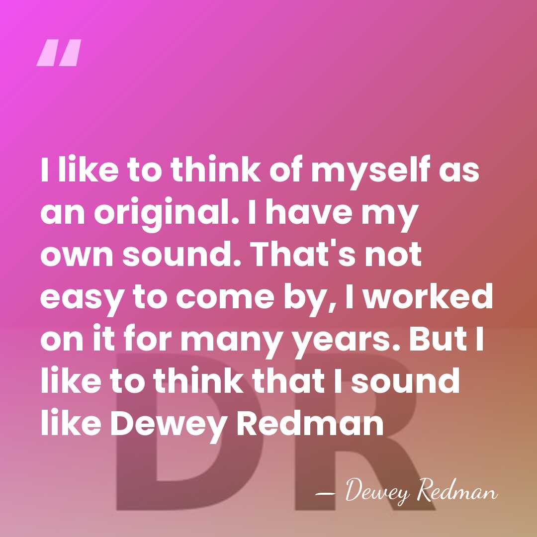 I like to think of myself as an original. I have my&hellip; - Dewey Redman