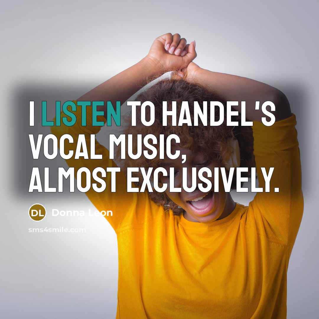 “I listen to Handel's vocal music, almost exclusively.…” quote by Donna Leon