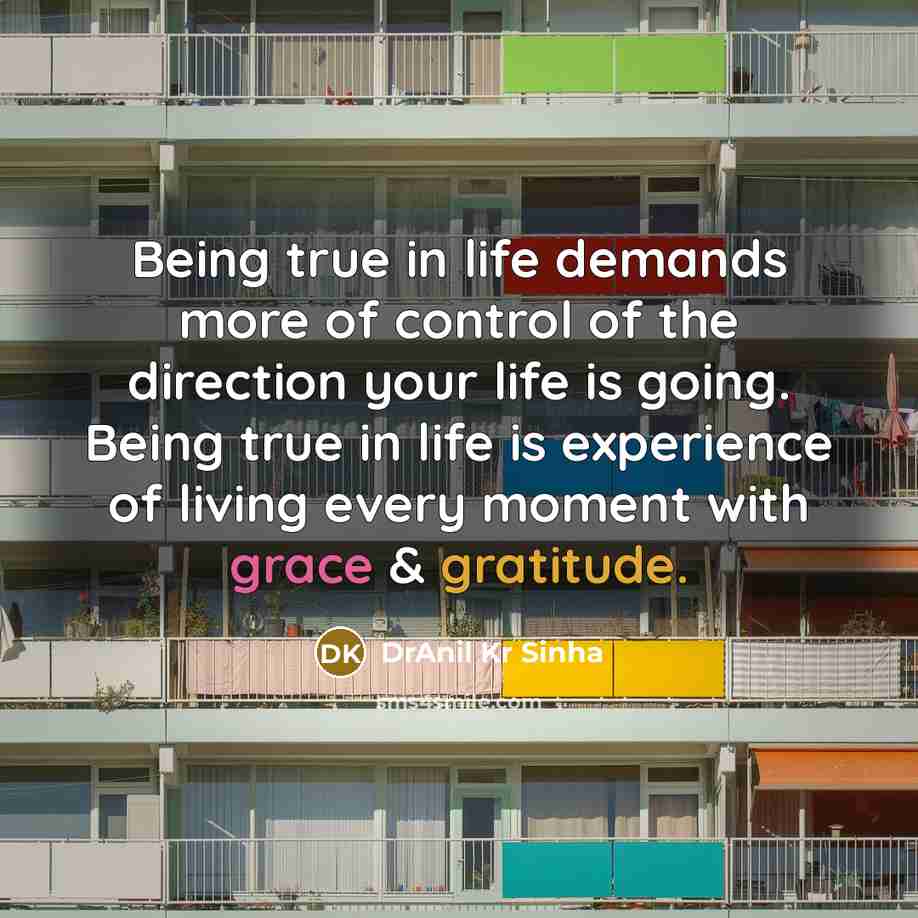 “Being true in life demands more of control of the…” quote by DrAnil Kr Sinha