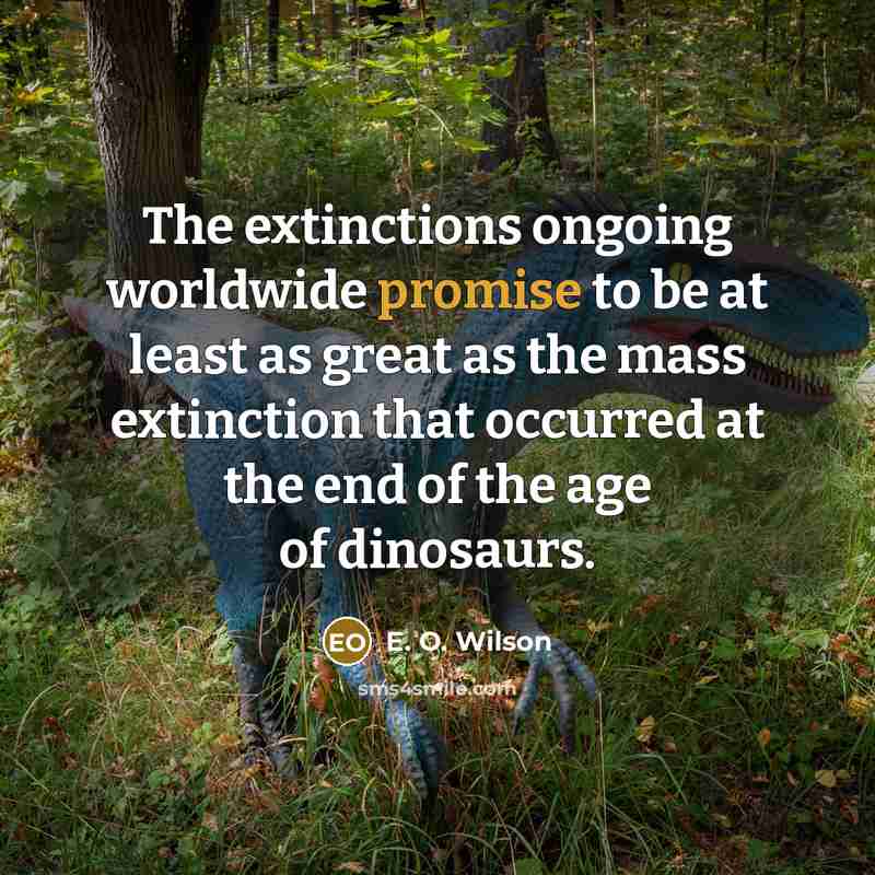 “The extinctions ongoing worldwide promise to be at least as…” quote by E. O. Wilson