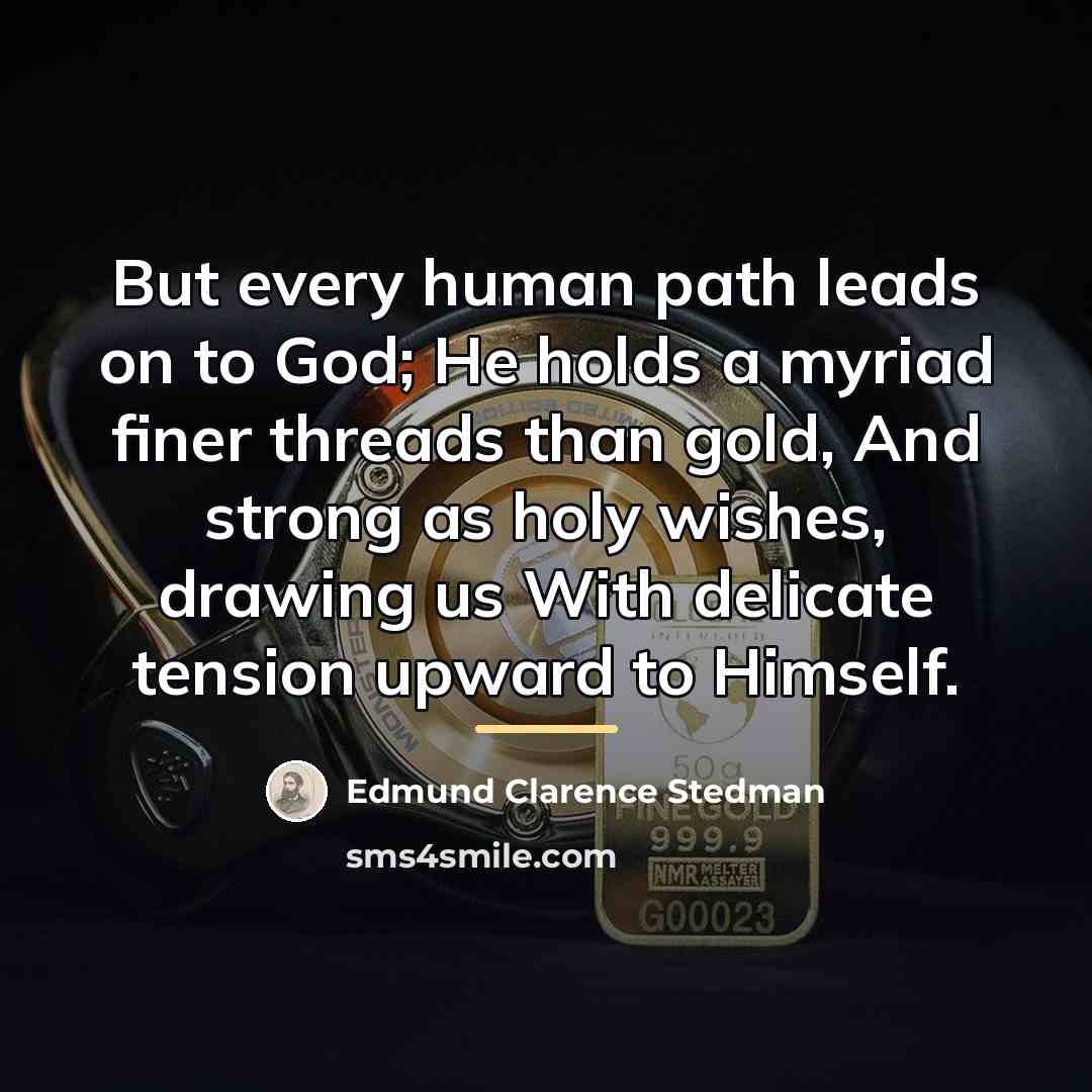 “But every human path leads on to God; He holds…” quote by Edmund Clarence Stedman