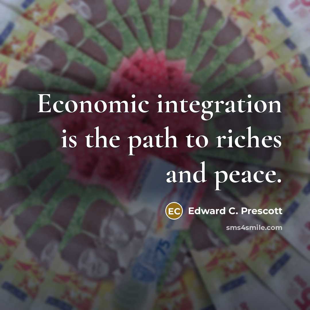 “Economic integration is the path to riches and peace.…” quote by Edward C. Prescott