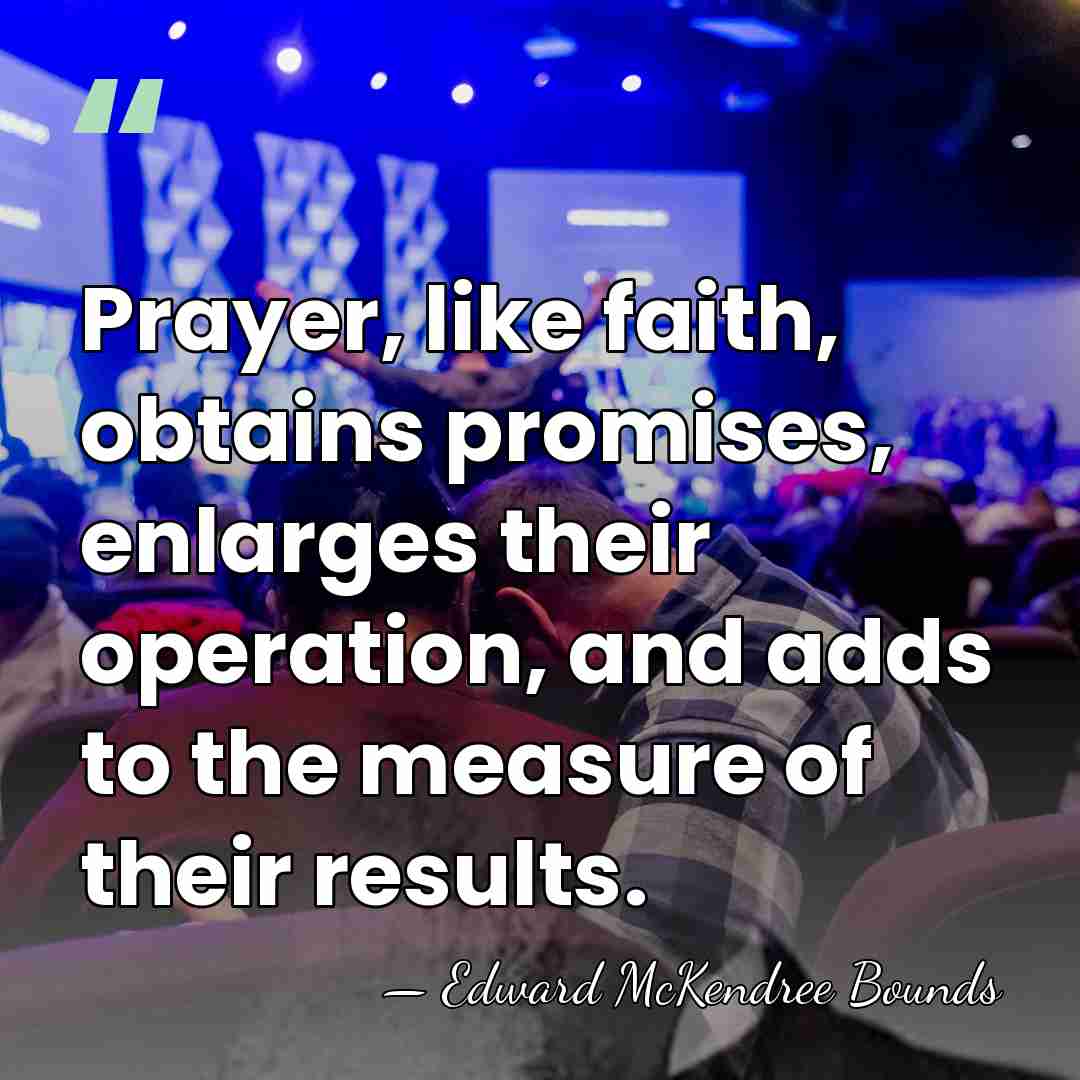 Prayer, like faith, obtains promises, enlarges their operation, and adds to the&hellip; - Edward McKendree Bounds