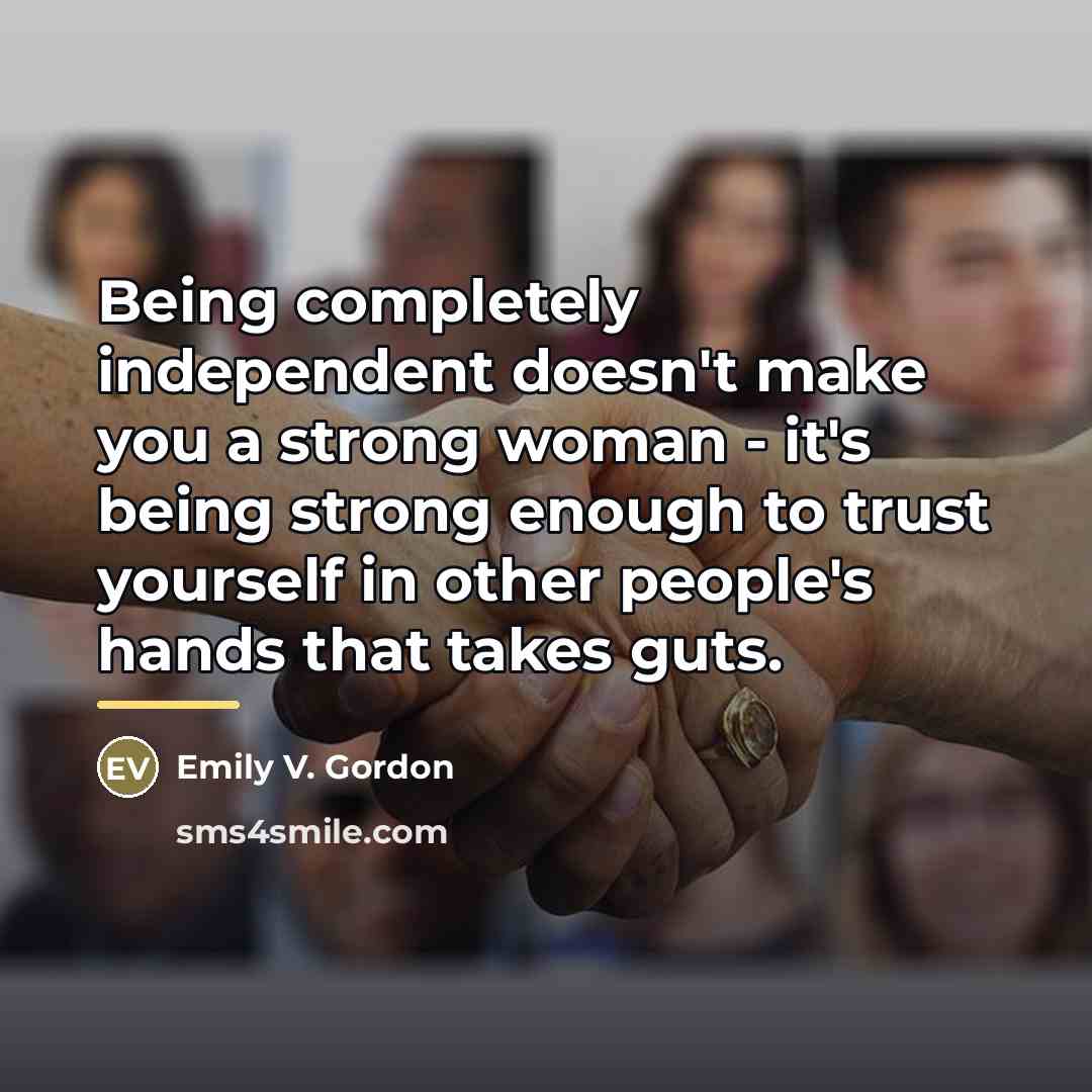 “Being completely independent doesn't make you a strong woman -…” quote by Emily V. Gordon