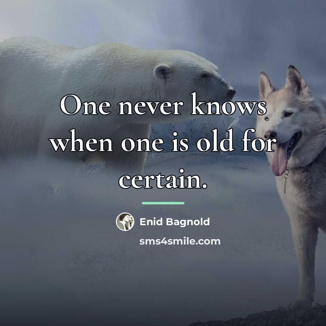 “One never knows when one is old for certain.…” quote by Enid Bagnold