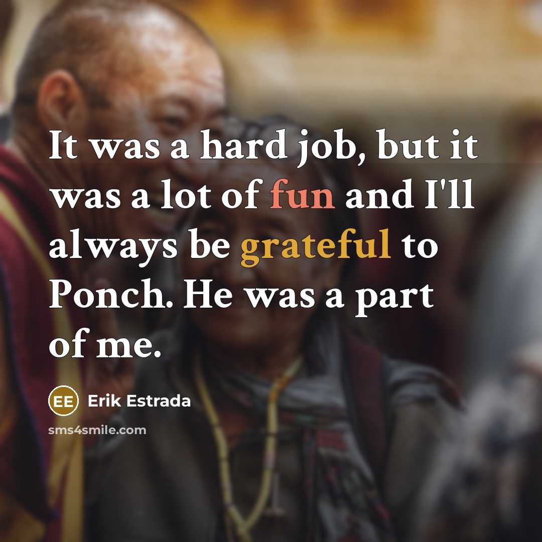 “It was a hard job, but it was a lot…” quote by Erik Estrada