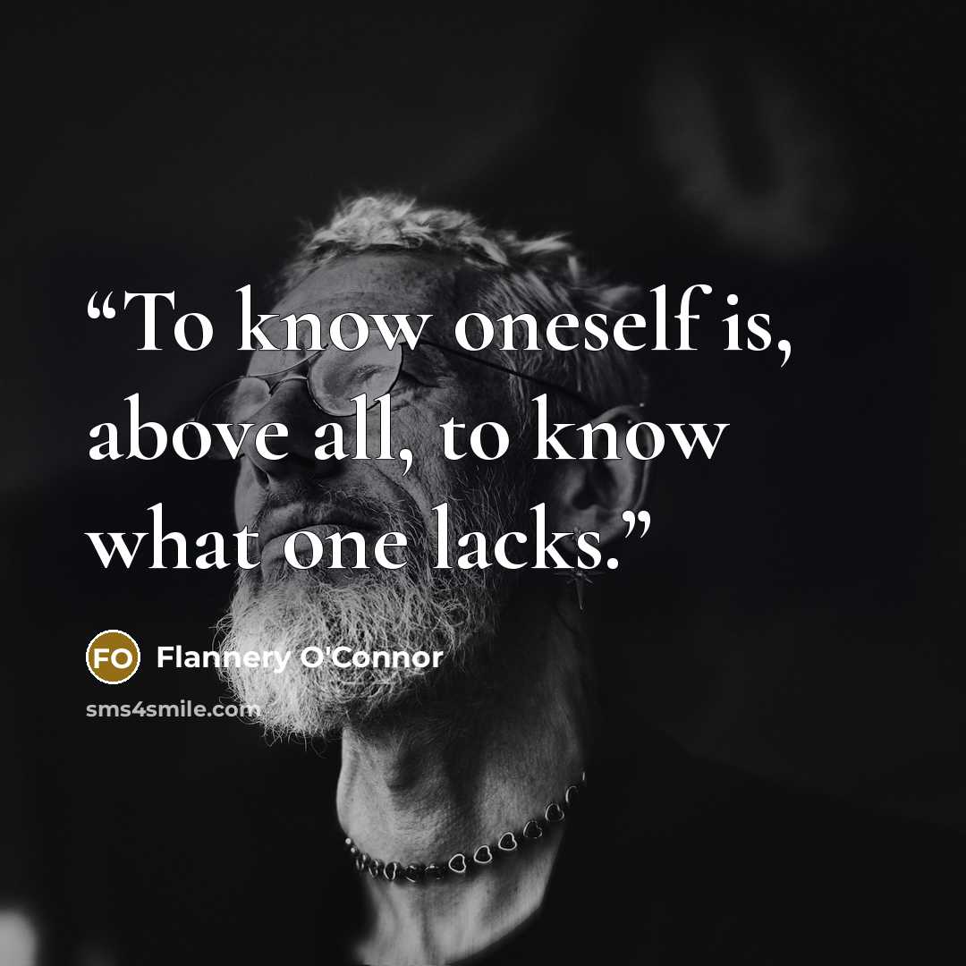 “To know oneself is, above all, to know what one lacks.” quote by Flannery O'Connor