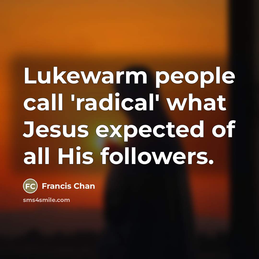 “Lukewarm people call 'radical' what Jesus expected of all His…” quote by Francis Chan