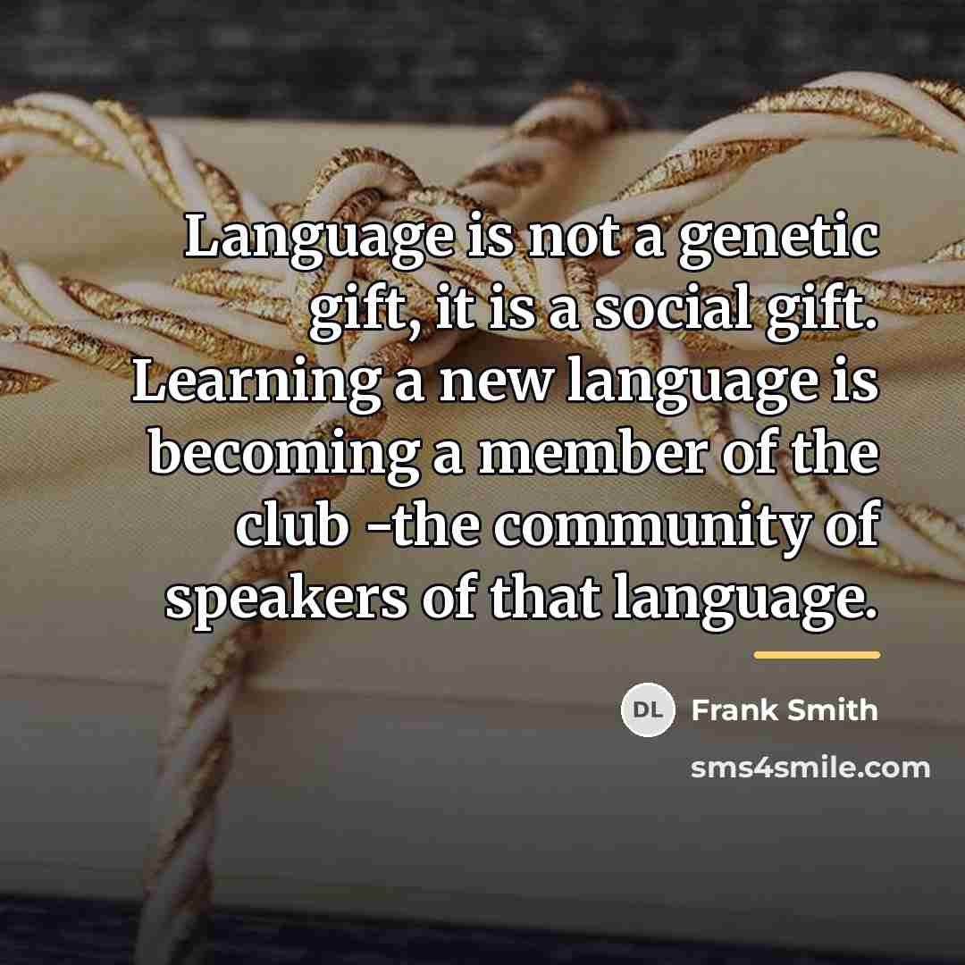 “Language is not a genetic gift, it is a social…” quote by Frank Smith