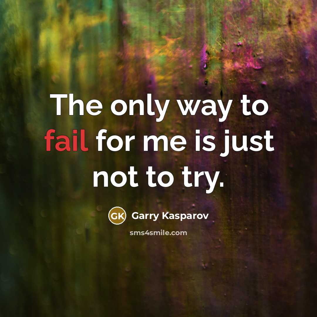 “The only way to fail for me is just not…” quote by Garry Kasparov