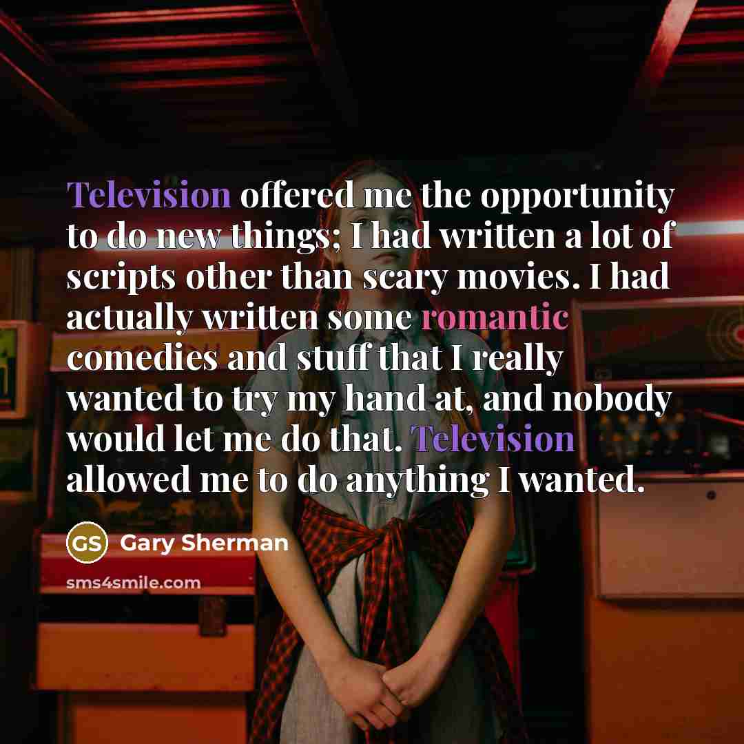 “Television offered me the opportunity to do new things; I…” quote by Gary Sherman