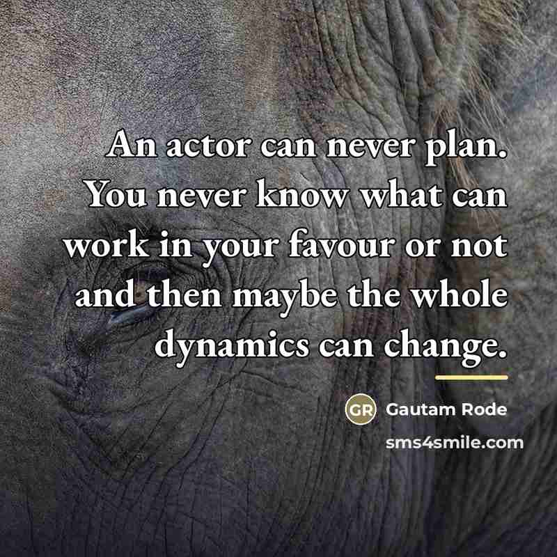 “An actor can never plan. You never know what can…” quote by Gautam Rode