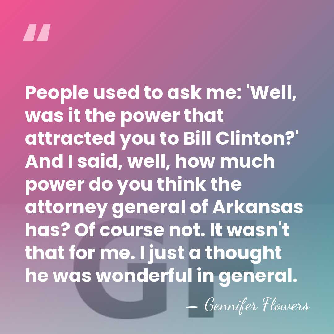 People used to ask me: 'Well, was it the power that attracted&hellip; - Gennifer Flowers