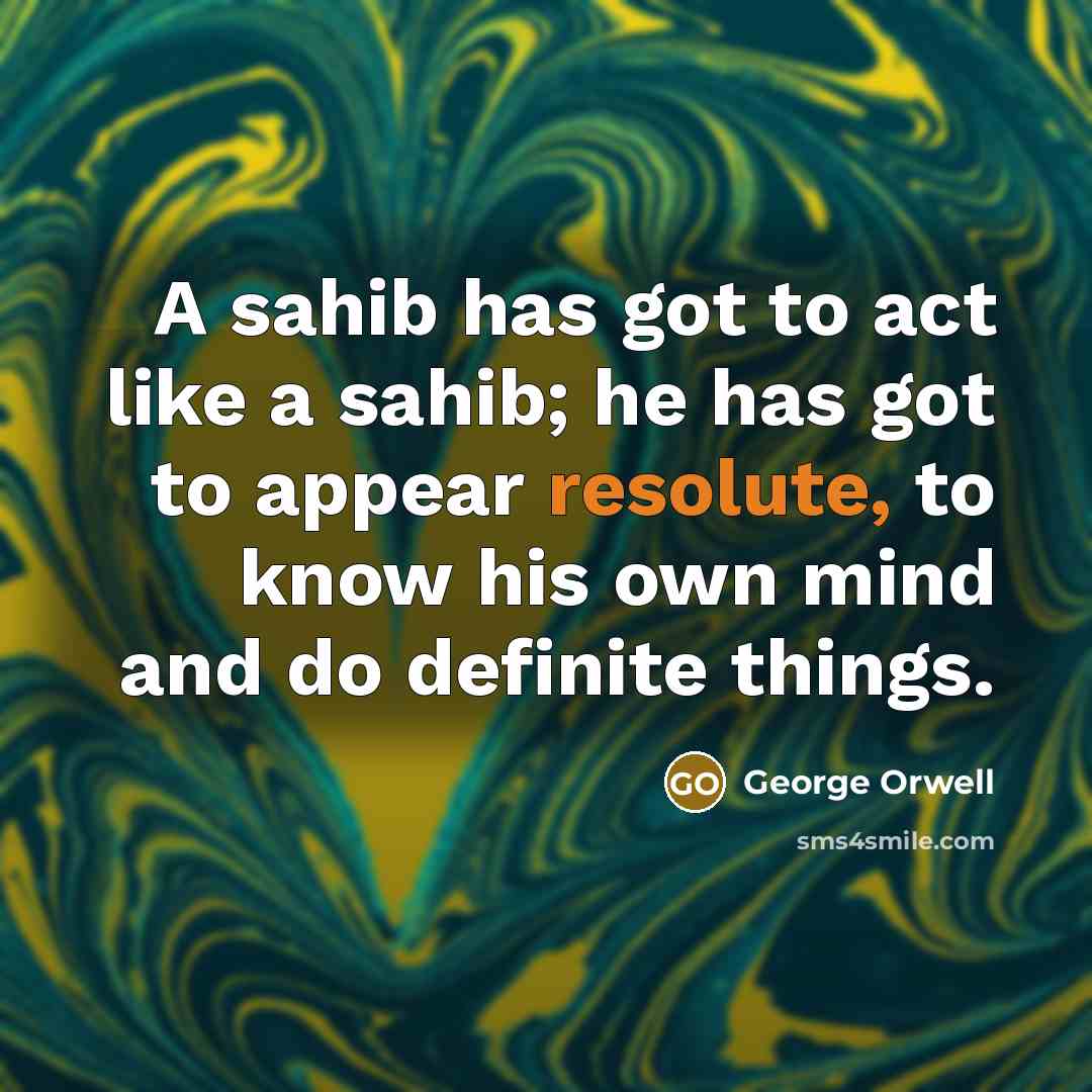 “A sahib has got to act like a sahib; he…” quote by George Orwell