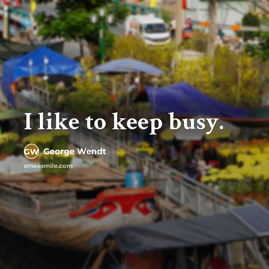 “I like to keep busy.…” quote by George Wendt