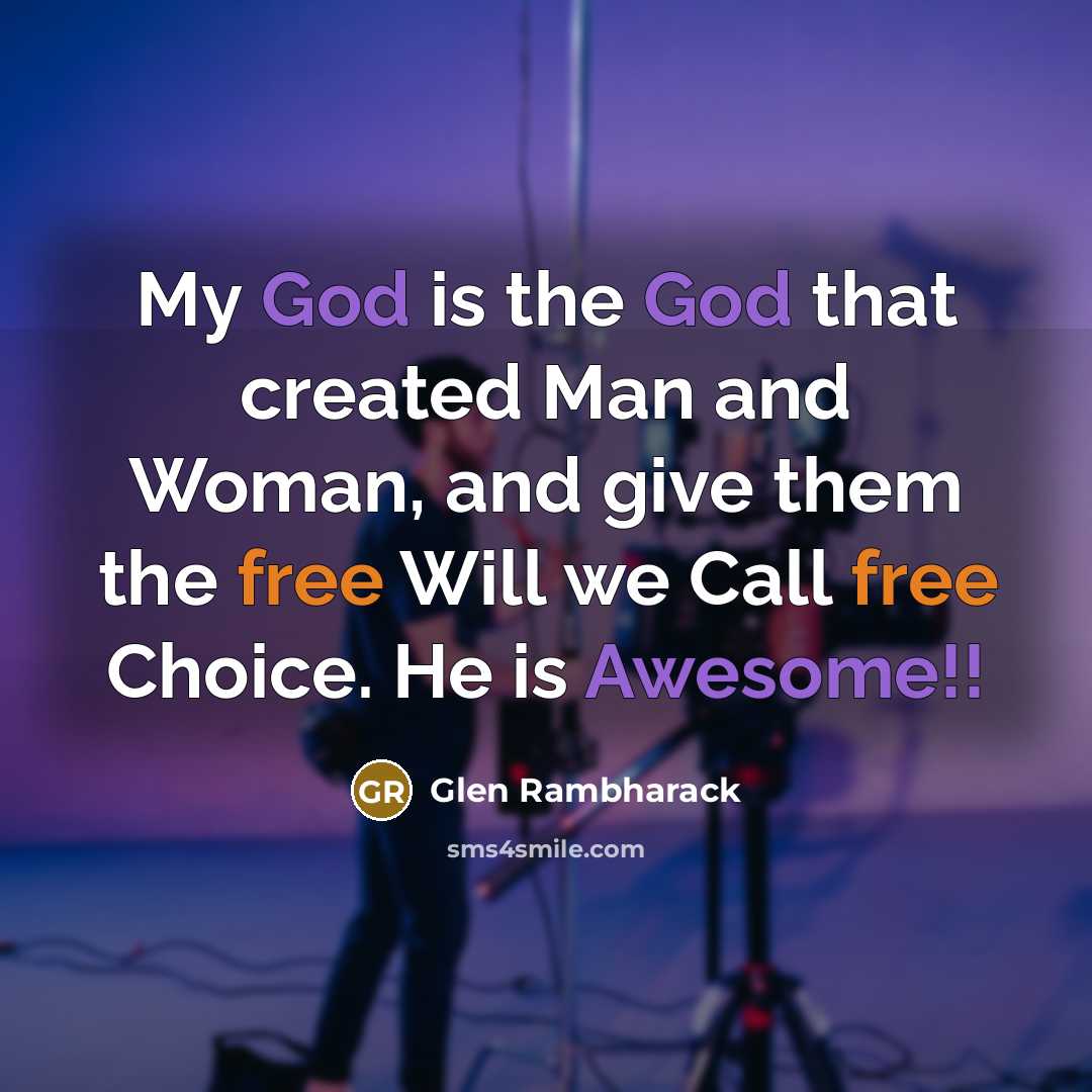 “My God is the God that created Man and Woman, and give them the free Will we Call free Choice. He is Awesome!!” quote by Glen Rambharack
