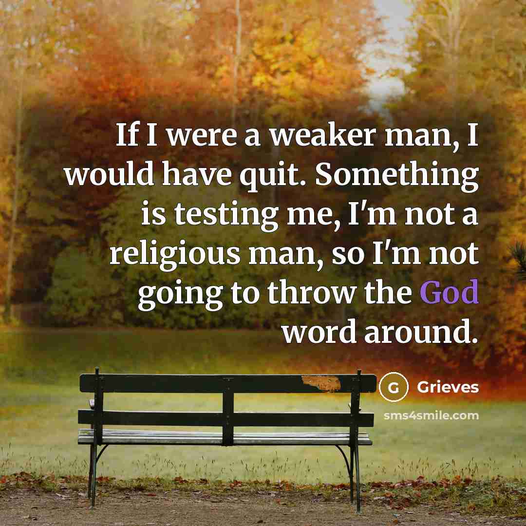 “If I were a weaker man, I would have quit.…” quote by Grieves
