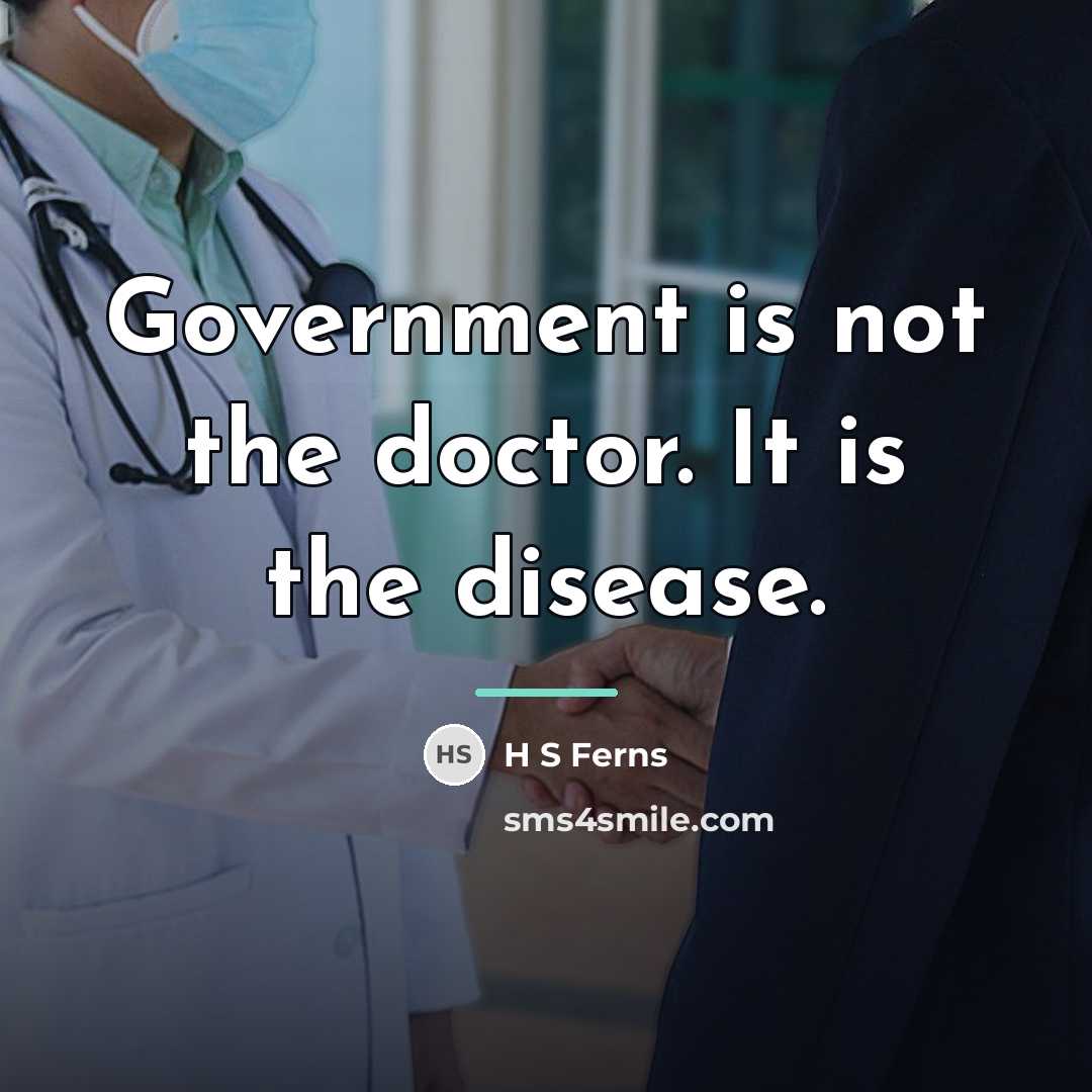 “Government is not the doctor. It is the disease.…” quote by H S Ferns