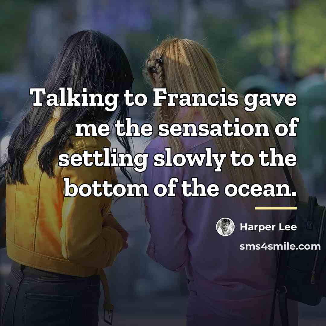 “Talking to Francis gave me the sensation of settling slowly…” quote by Harper Lee