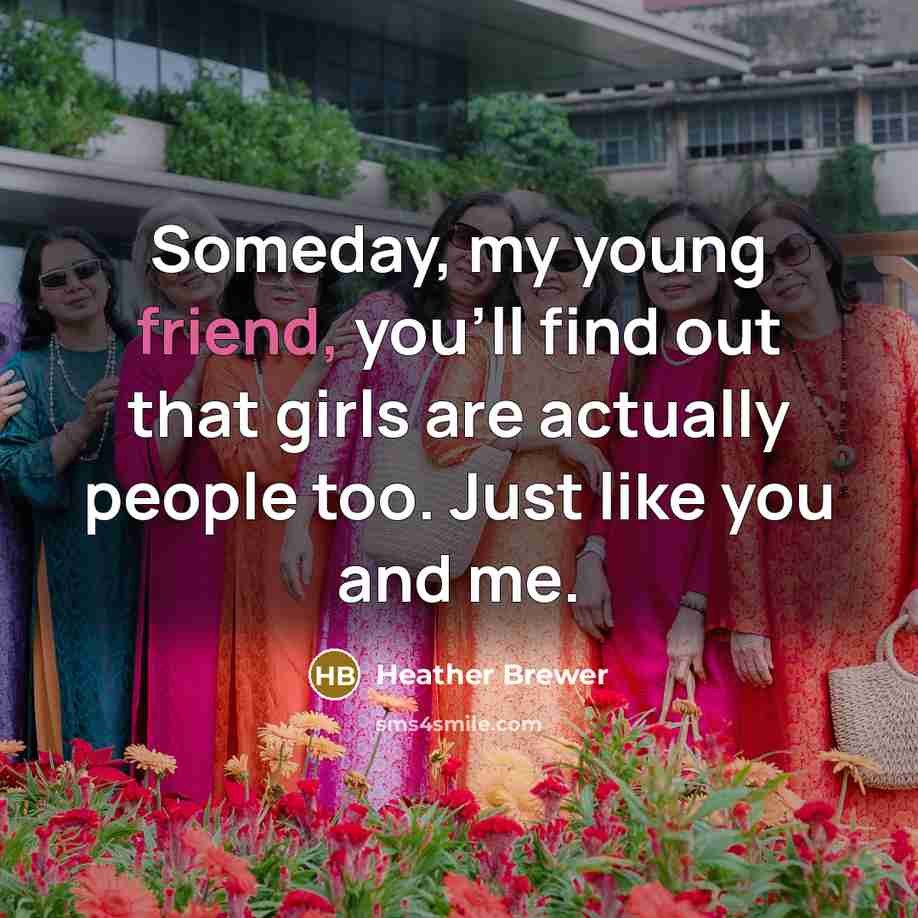 “Someday, my young friend, you'll find out that girls are…” quote by Heather Brewer