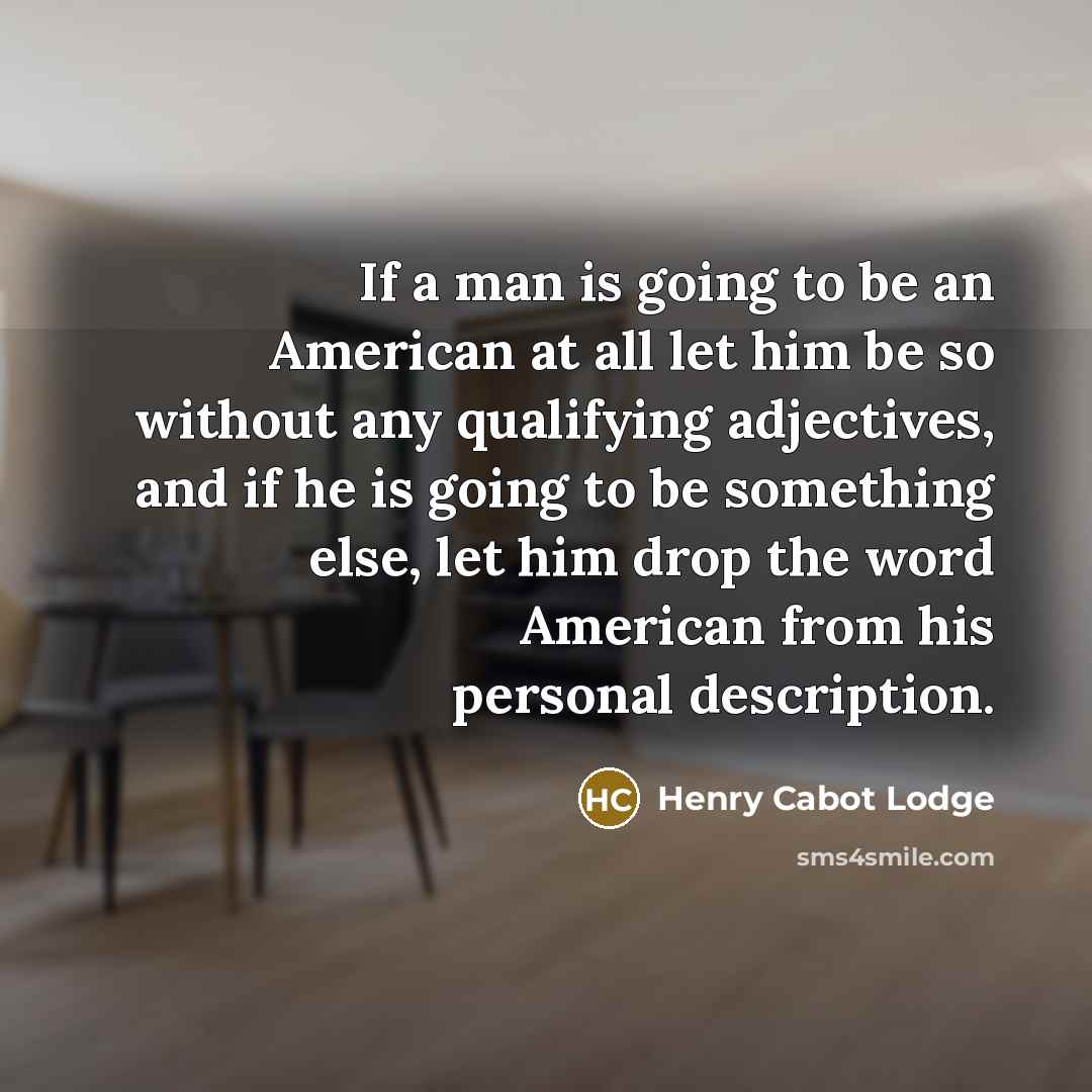 “If a man is going to be an American at…” quote by Henry Cabot Lodge