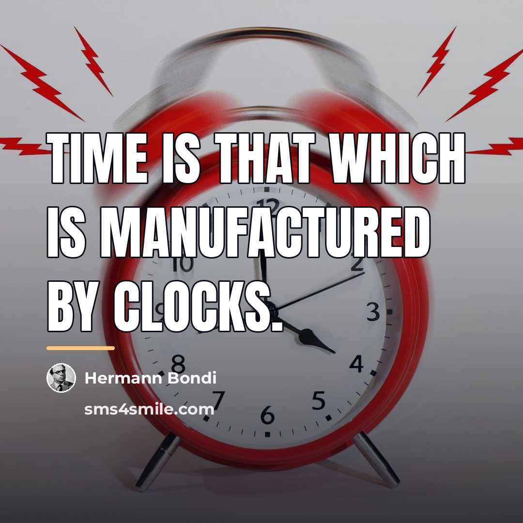 “Time is that which is manufactured by clocks.…” quote by Hermann Bondi
