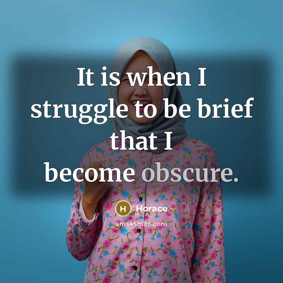 “It is when I struggle to be brief that I…” quote by Horace