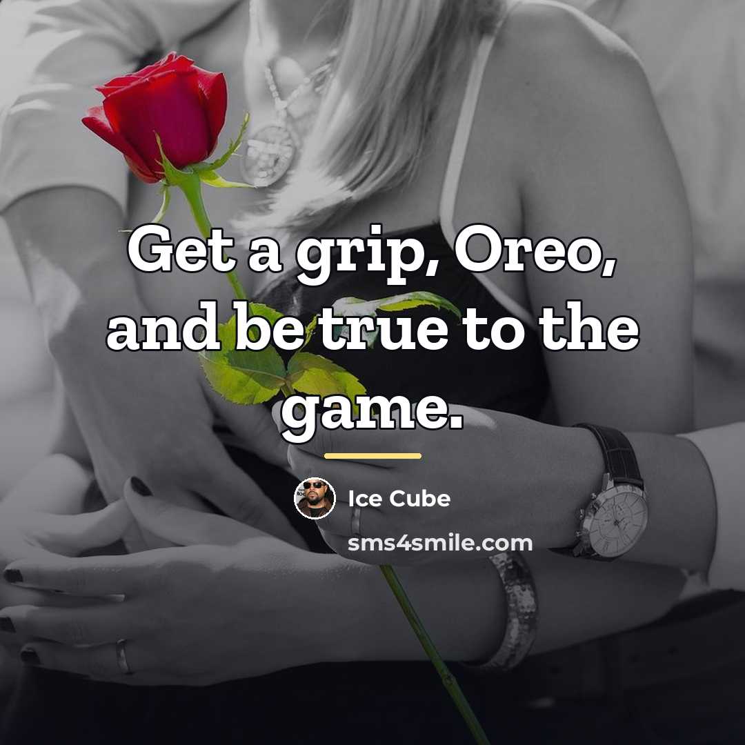 “Get a grip, Oreo, and be true to the game.…” quote by Ice Cube