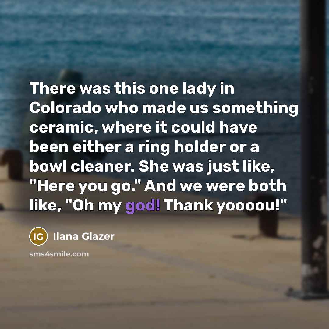 “There was this one lady in Colorado who made us…” quote by Ilana Glazer
