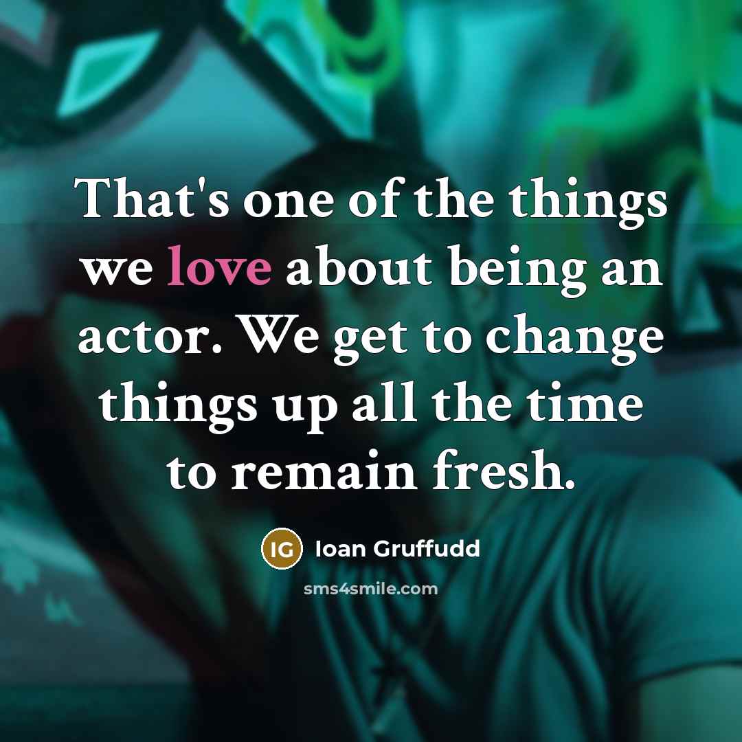 “That's one of the things we love about being an…” quote by Ioan Gruffudd
