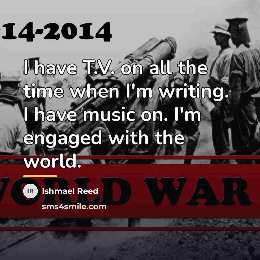“I have T.V. on all the time when I'm writing.…” quote by Ishmael Reed