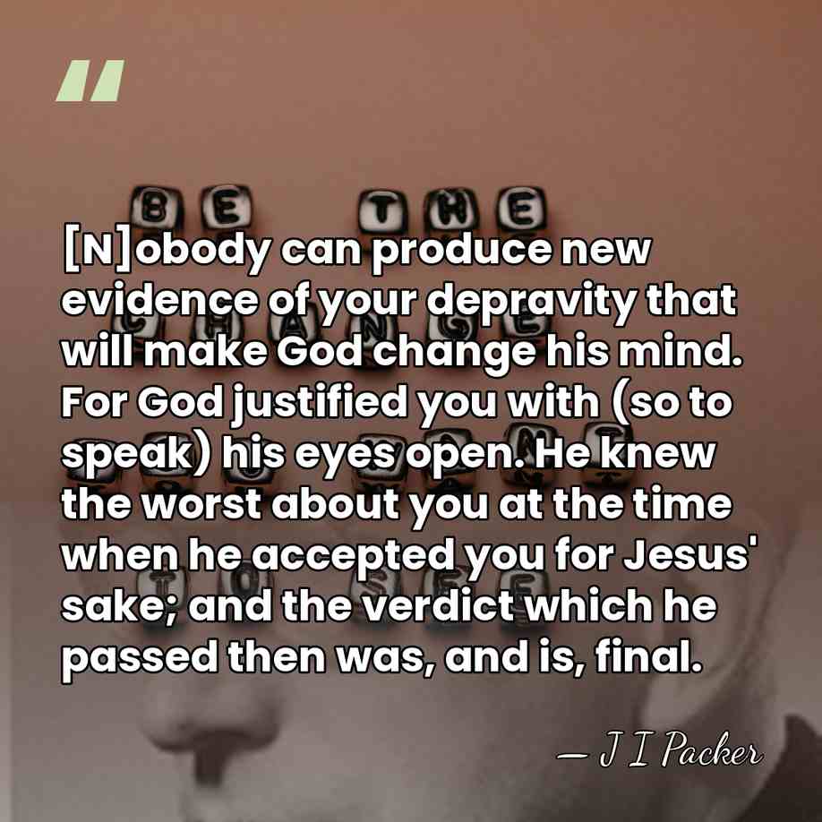 [N]obody can produce new evidence of your depravity that will make God&hellip; - J I Packer
