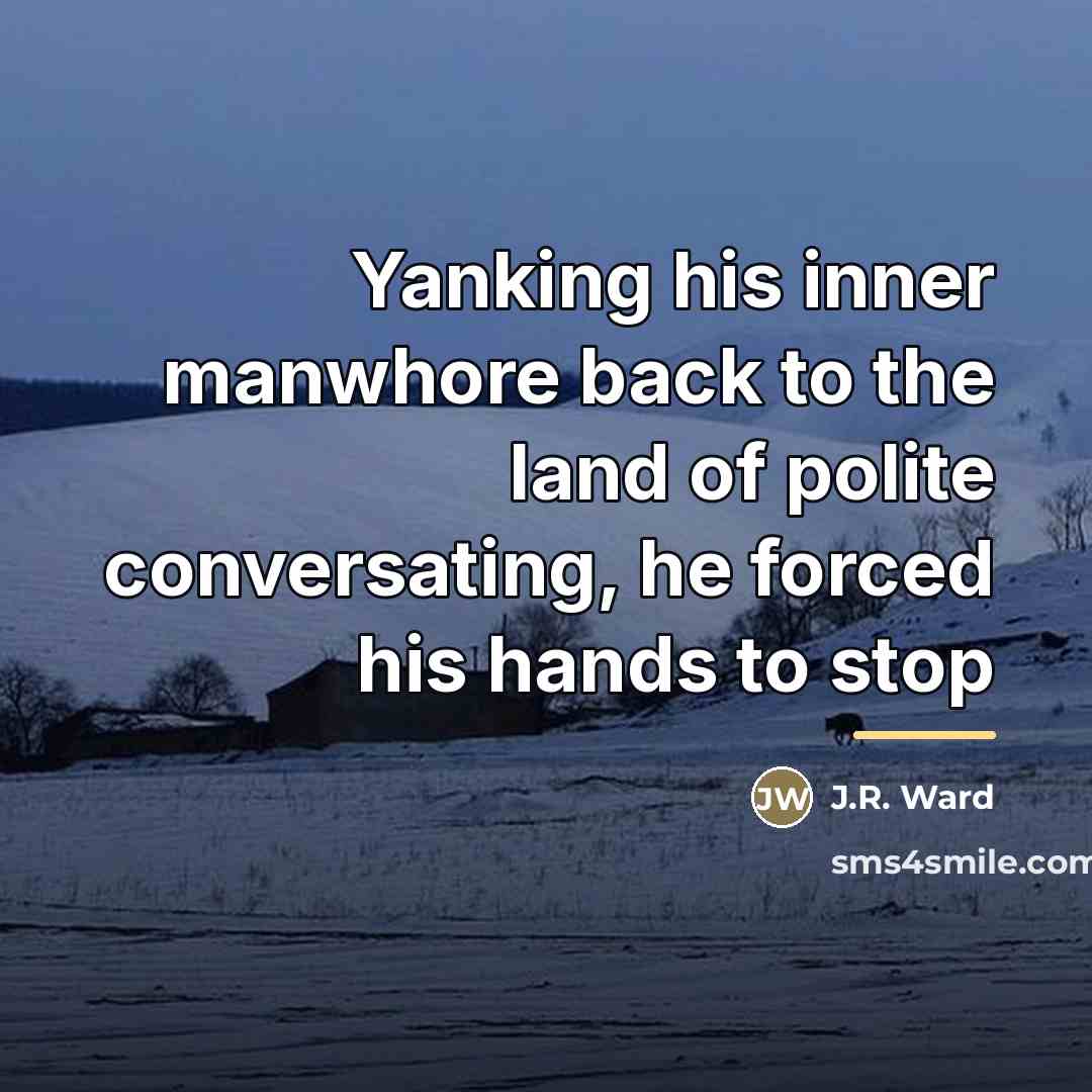 “Yanking his inner manwhore back to the land of polite…” quote by J.R. Ward