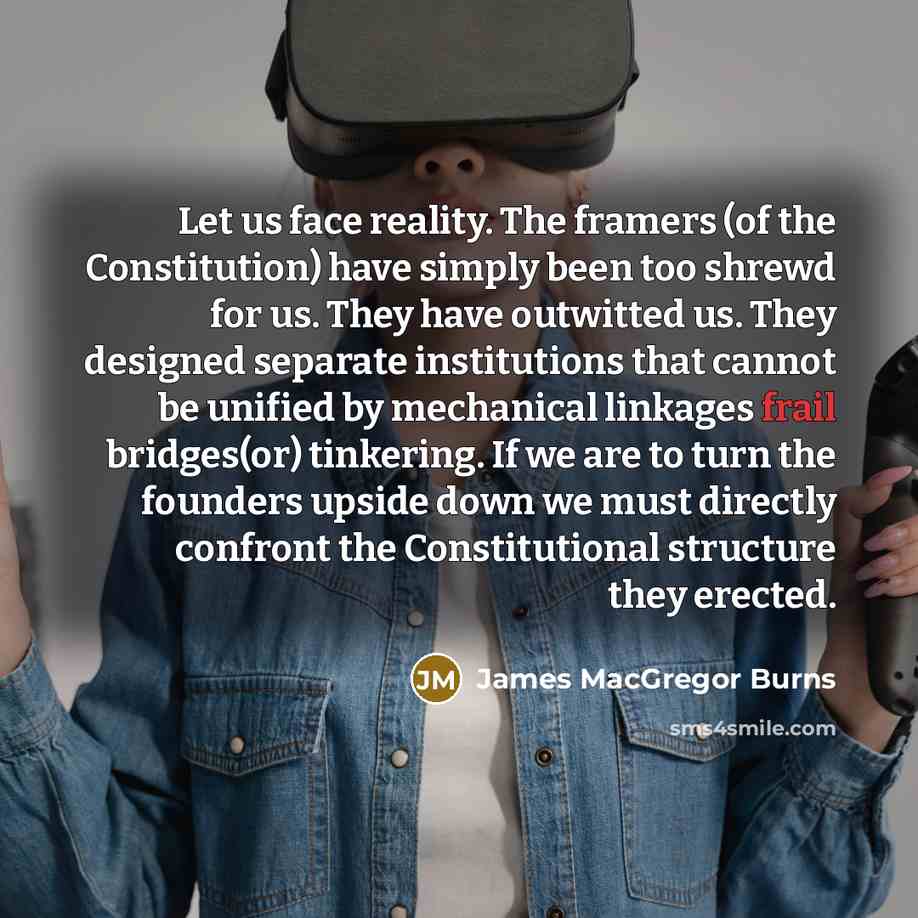 “Let us face reality. The framers (of the Constitution) have…” quote by James MacGregor Burns