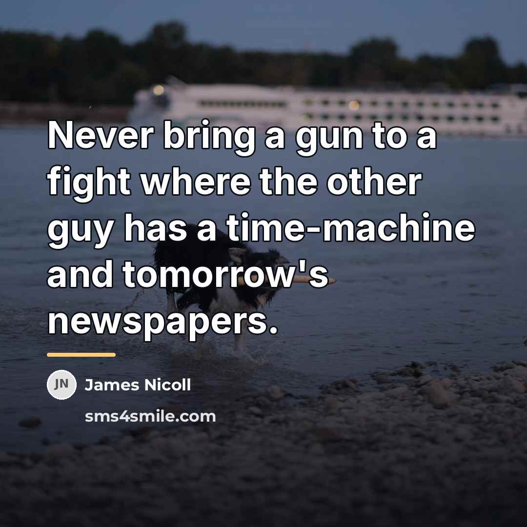 “Never bring a gun to a fight where the other…” quote by James Nicoll