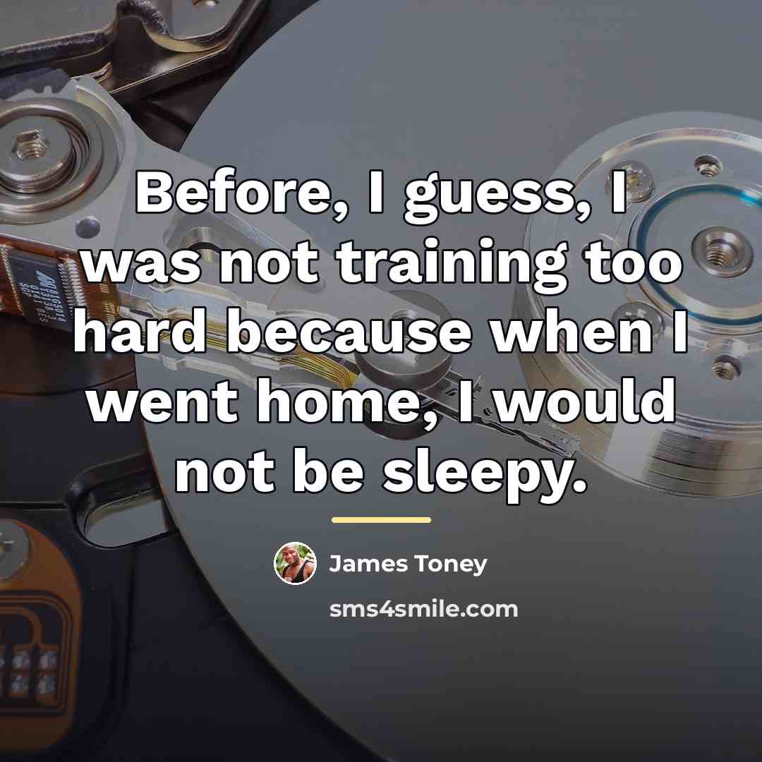 “Before, I guess, I was not training too hard because…” quote by James Toney