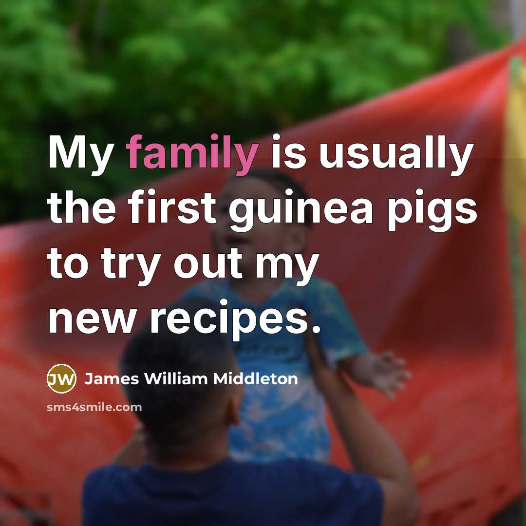 “My family is usually the first guinea pigs to try…” quote by James William Middleton