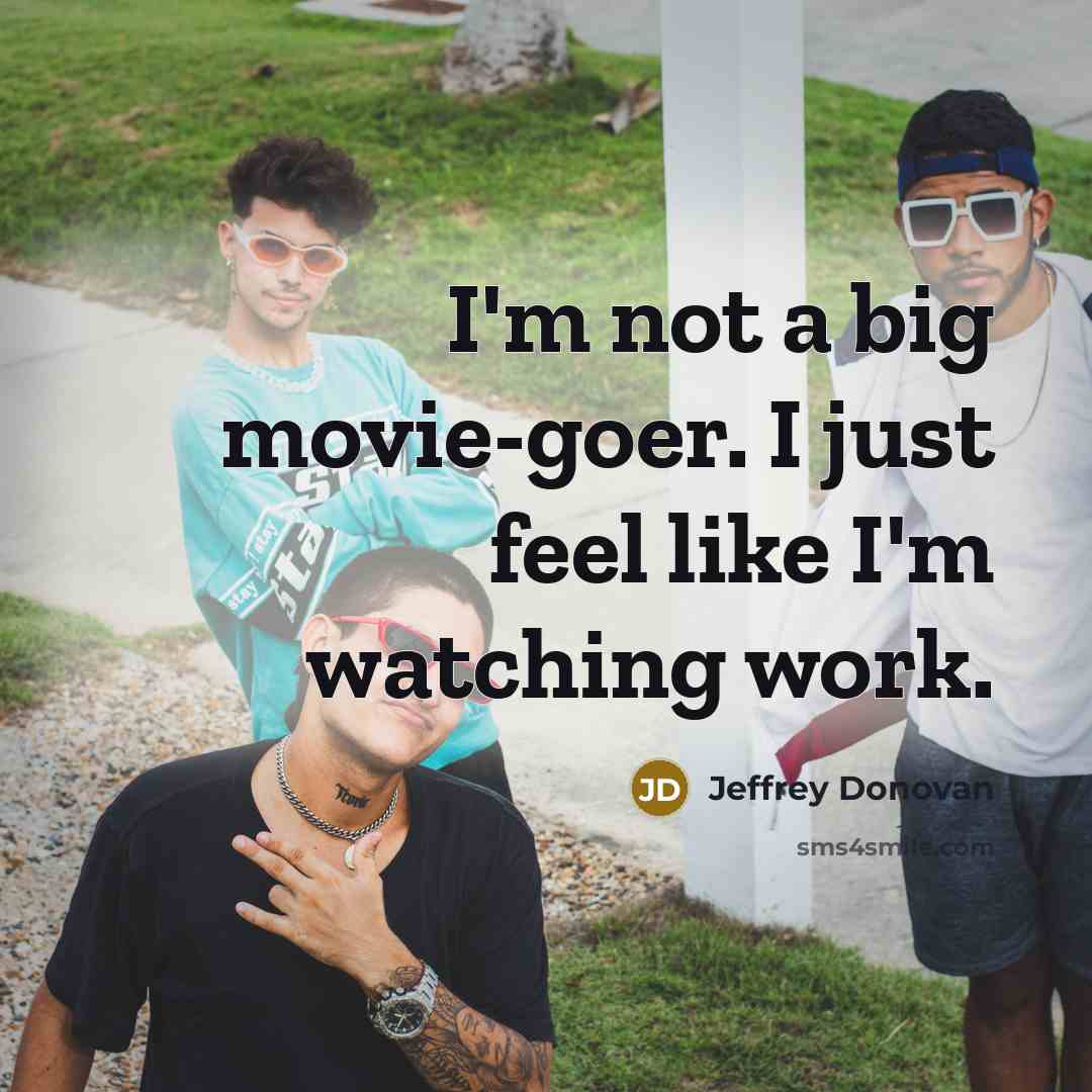 “I'm not a big movie-goer. I just feel like I'm…” quote by Jeffrey Donovan