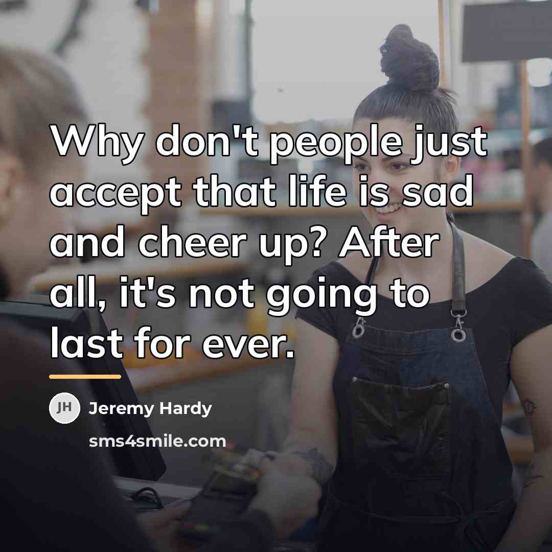 “Why don't people just accept that life is sad and…” quote by Jeremy Hardy