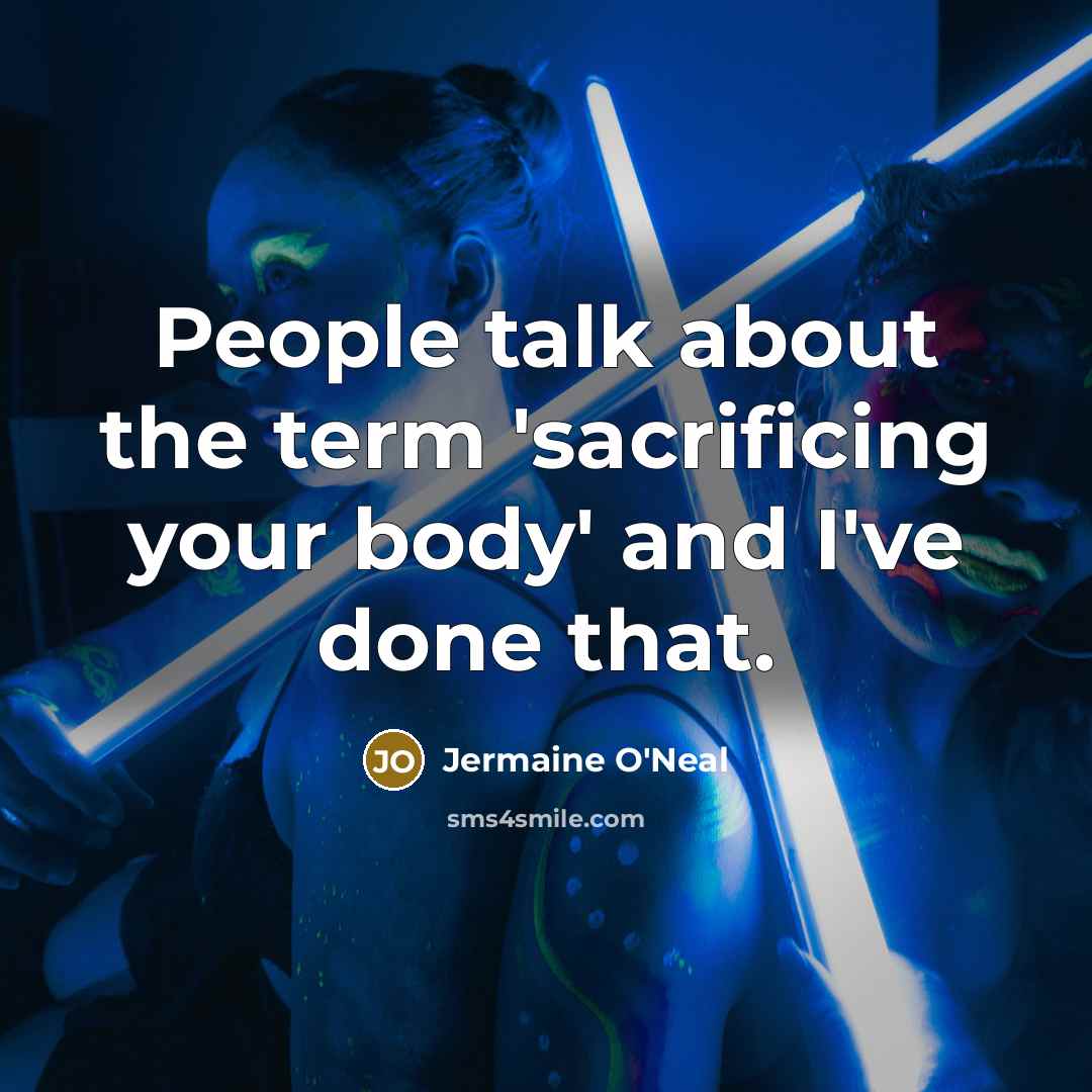 “People talk about the term 'sacrificing your body' and I've…” quote by Jermaine O'Neal